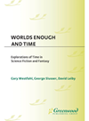 Worlds Enough And Time Explorations Of Time In Science Fiction And Fantasy Gary Westfahl