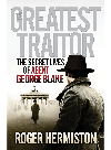 The Greatest Traitor The Secret Lives Of Agent George Blake Roger Hermiston