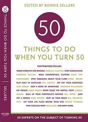 50 Things To Do When You Turn 50 50 Experts On The Subject Of Turning 50 2nd Ronnie Sellers Ed