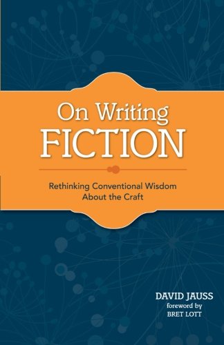 On Writing Fiction Rethinking Conventional Wisdom About The Craft David Jauss