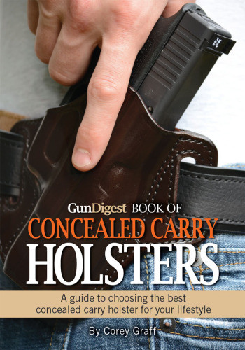 Gun Digest Book Of Concealed Carry Holsters A Guide To Choosing The Best Concealed Carry Holsters For Your Lifestyle Graff