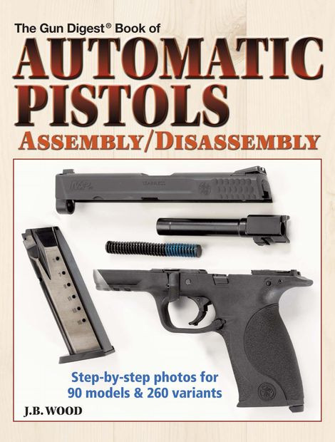 The Gun Digest Book Of Automatic Pistols Assemblydisassembly J B Wood