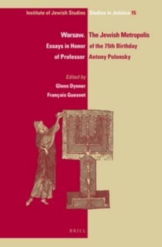 Warsaw The Jewish Metropolis Essays In Honor Of The 75th Birthday Of Professor Antony Polonsky Glenn Dynner