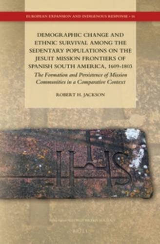 Demographic Change And Ethnic Survival Among The Sedentary Populations In The Jesuit Mission Frontiers Of Spanish South America 16091803 The Robert H Jackson
