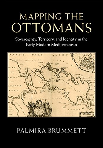Mapping The Ottomans Sovereignty Territory And Identity In The Early Modern Mediterranean Palmira Brummett