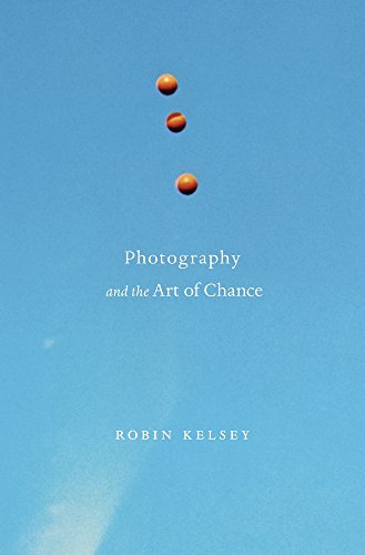 Photography And The Art Of Chance Robin Kelsey