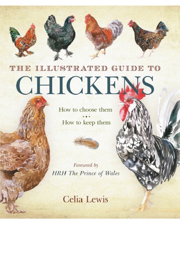 The Illustrated Guide To Chickens How To Choose Them How To Keep Them Celia Lewis