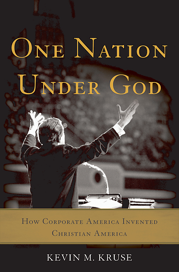 One Nation Under God How Corporate America Invented Christian America Kevin M Kruse