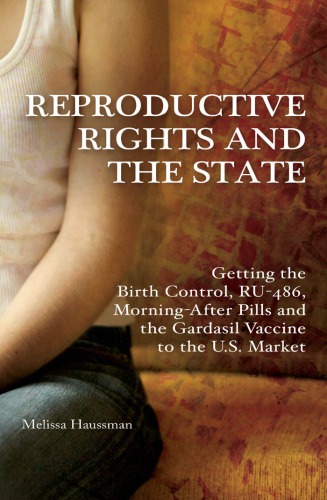 Reproductive Rights And The State Getting The Birth Control Ru486 And Morningafter Pills And The Gardasil Vaccine To The Us Market Melissa Haussman