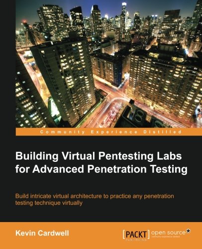 Building Virtual Pentesting Labs For Advanced Penetration Testing 1st Edition Kevin Cardwell