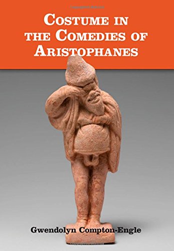 Costume In The Comedies Of Aristophanes Gwendolyn Comptonengle