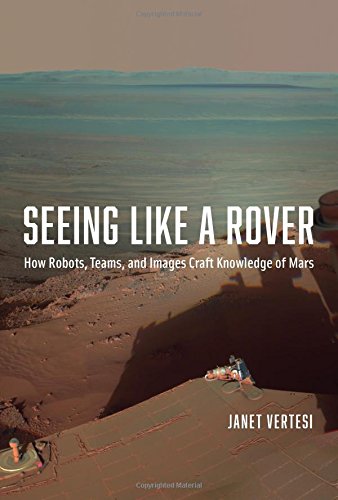 Seeing Like A Rover How Robots Teams And Images Craft Knowledge Of Mars Janet Vertesi