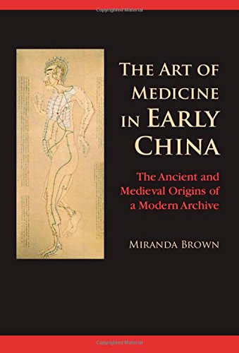 The Art Of Medicine In Early China The Ancient And Medieval Origins Of A Modern Archive 1st Edition Miranda Brown
