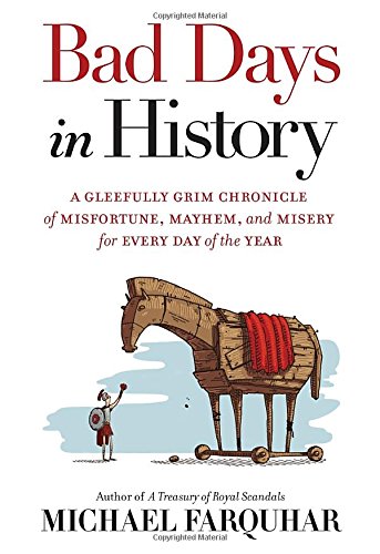 Bad Days In History A Gleefully Grim Chronicle Of Misfortune Mayhem And Misery For Every Day Of The Year Michael Farquhar