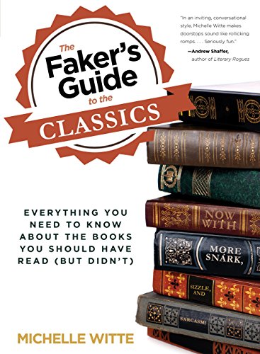 Fakers Guide To The Classics Everything You Need To Know About The Books You Should Have Read But Didnt Michelle Witte