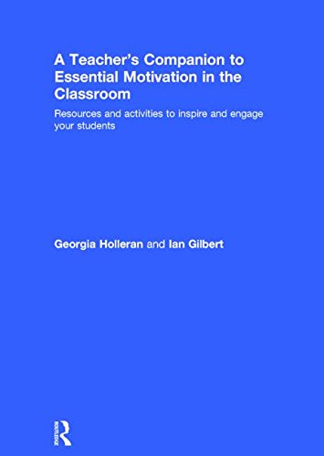 A Teachers Companion To Essential Motivation In The Classroom Resources And Activities To Inspire And Engage Your Students Georgia Holleran