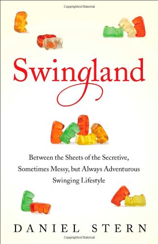 Swingland Between The Sheets Of The Secretive Sometimes Messy But Always Adventurous Swinging Lifestyle First Edition Daniel Stern