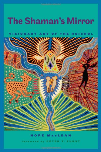 The Shamans Mirror Visionary Art Of The Huichol Hope Maclean