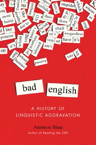 Bad English A History Of Linguistic Aggravation Ammon Shea