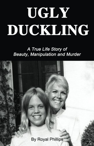 Ugly Duckling A True Life Story Of Beauty Manipulation And Murder 1st Edition Royal Phillips