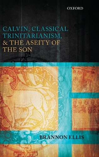 Calvin Classical Trinitarianism And The Aseity Of The Son 1st Edition Brannon Ellis