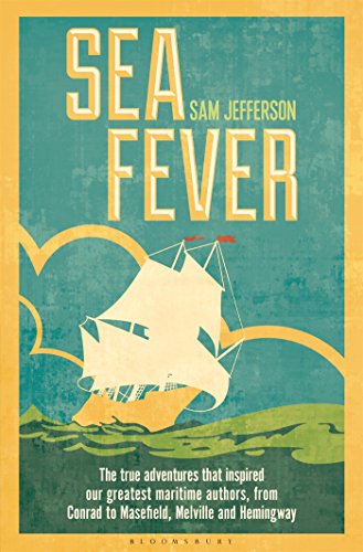 Sea Fever The True Adventures That Inspired Our Greatest Maritime Authors From Conrad To Masefield Melville And Hemingway Sam Jefferson