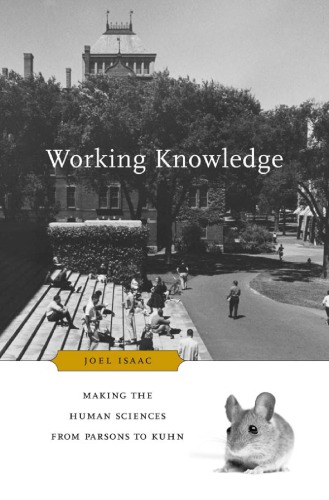 Working Knowledge Making The Human Sciences From Parsons To Kuhn Joel Isaac