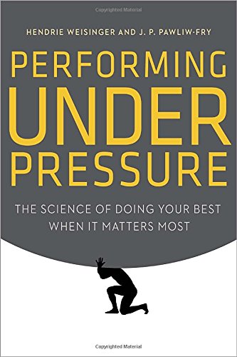 Performing Under Pressure The Science Of Doing Your Best When It Matters Most Hendrie Weisinger