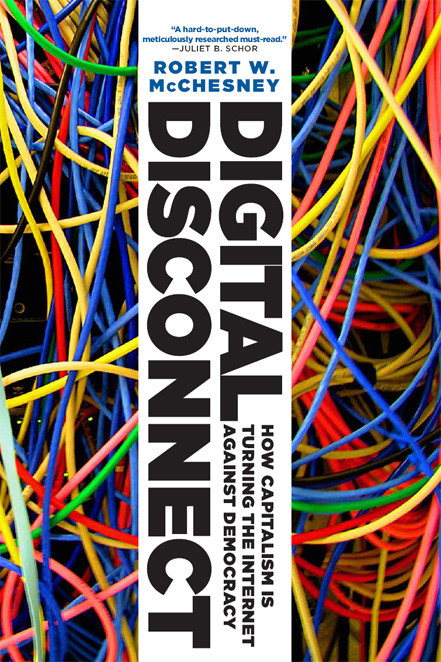 Digital Disconnect How Capitalism Is Turning The Internet Against Democracy 1st Edition Robert W Mcchesney