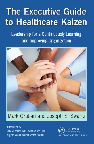 The Executive Guide To Healthcare Kaizen Leadership For A Continuously Learning And Improving Organization 1st Edition Mark Graban