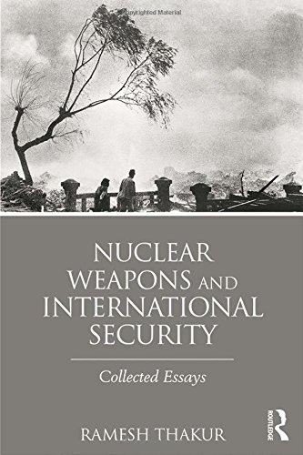 Nuclear Weapons And International Security Collected Essays Ramesh Thakur