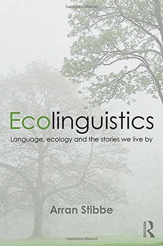 Ecolinguistics Language Ecology And The Stories We Live By Arran Stibbe