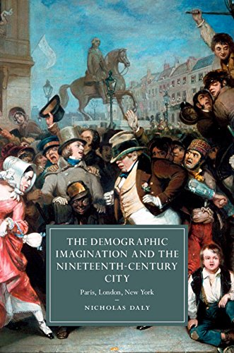 The Demographic Imagination And The Nineteenthcentury City Paris London New York Nicholas Daly