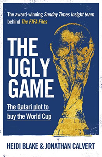 The Ugly Game The Qatari Plot To Buy The World Cup Heidi Blake