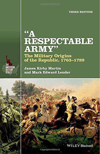 A Respectable Army The Military Origins Of The Republic 17631789 3rd Edition James Kirby Martin