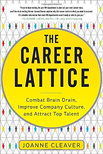 The Career Lattice Combat Brain Drain Improve Company Culture And Attract Top Talent 1st Edition Joanne Cleaver