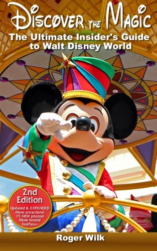 Discover The Magic The Ultimate Insiders Guide To Walt Disney World 2nd Roger Wilk