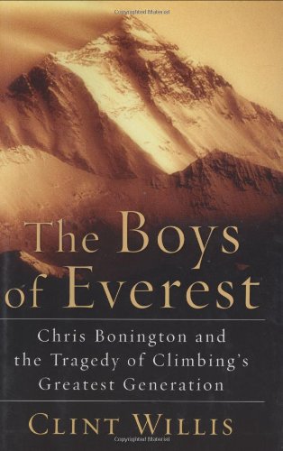 The Boys Of Everest Chris Bonington And The Tragedy Of Climbings Greatest Generation First Edition Clint Willis
