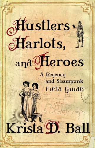 Hustlers Harlots And Heroes A Regency And Steampunk Field Guide Krista D Ball