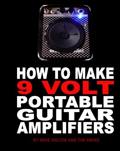 How To Make 9 Volt Portable Guitar Amplifiers Tim Swike Mike Melvin