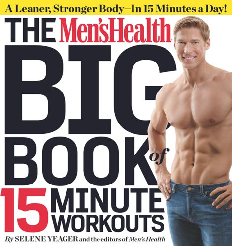 The Mens Health Big Book Of 15minute Workouts A Leaner Stronger Bodyin 15 Minutes A Day 1st Edition Selene Yeager