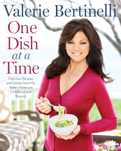 One Dish At A Time Delicious Recipes And Stories From My Italianamerican Childhood And Beyond First Edition Valerie Bertinelli