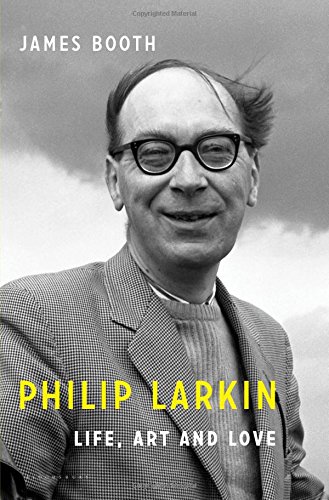 Philip Larkin Life Art And Love James Booth