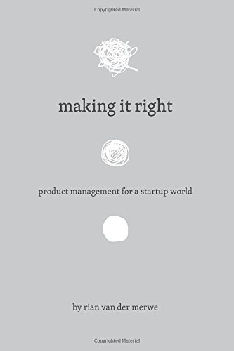 Making It Right Product Management For A Startup World Rian Van Der Merwe