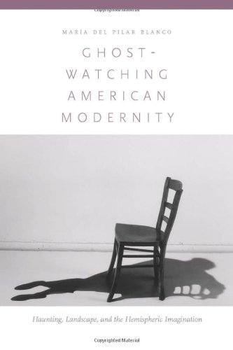 Ghostwatching American Modernity Haunting Landscape And The Hemispheric Imagination 1st Edition Maria Del Pilar Blanco