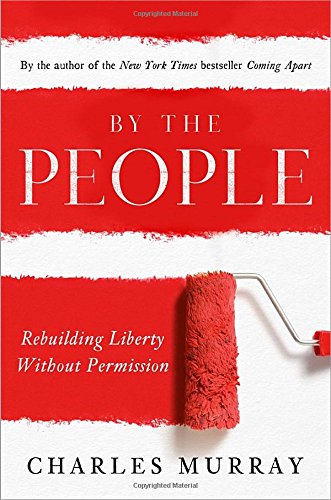 By The People Rebuilding Liberty Without Permission Charles Murray
