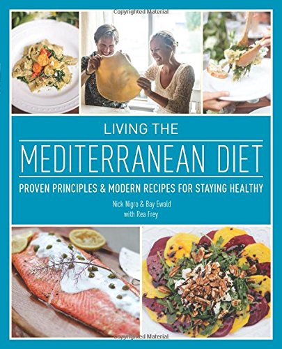 Living The Mediterranean Diet Proven Principles And Modern Recipes For Staying Healthy Nick Nigro