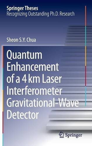 Quantum Enhancement Of A 4 Km Laser Interferometer Gravitationalwave Detector 2015th Edition Sheon S Y Chua