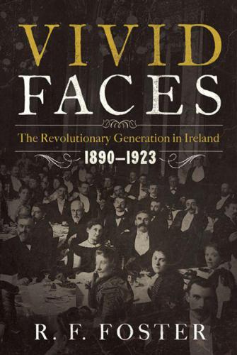 Vivid Faces The Revolutionary Generation In Ireland 18901923 Roy Foster