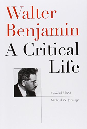 Walter Benjamin A Critical Life Howard Eiland Michael W Jennings
